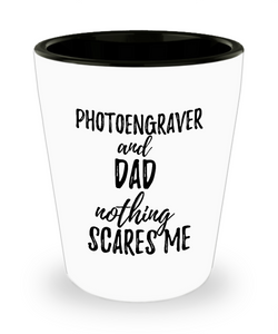 Funny Photoengraver Dad Shot Glass Gift Idea for Father Gag Joke Nothing Scares Me Liquor Lover Alcohol 1.5 oz Shotglass-Shot Glass