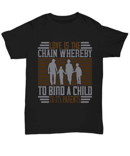 Parents Day T-Shirt Love Is The Chain Whereby To Bind A Child To Its Parents Gift Unisex Tee-Shirt / Hoodie