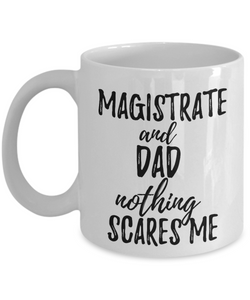 Magistrate Dad Mug Funny Gift Idea for Father Gag Joke Nothing Scares Me Coffee Tea Cup-Coffee Mug