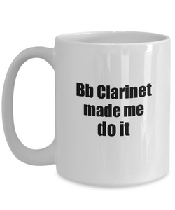 Funny Bb Clarinet Mug Made Me Do It Musician Gift Quote Gag Coffee Tea Cup-Coffee Mug