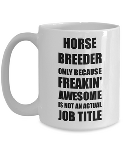 Horse Breeder Mug Freaking Awesome Funny Gift Idea for Coworker Employee Office Gag Job Title Joke Coffee Tea Cup-Coffee Mug