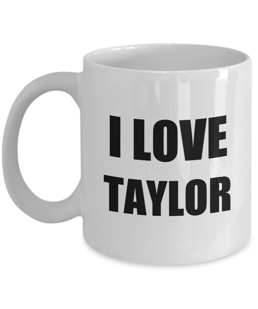 I Love Taylor Mug Funny Gift Idea Novelty Gag Coffee Tea Cup-Coffee Mug