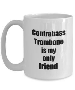 Funny Contrabass Trombone Mug Is My Only Friend Quote Musician Gift for Instrument Player Coffee Tea Cup-Coffee Mug