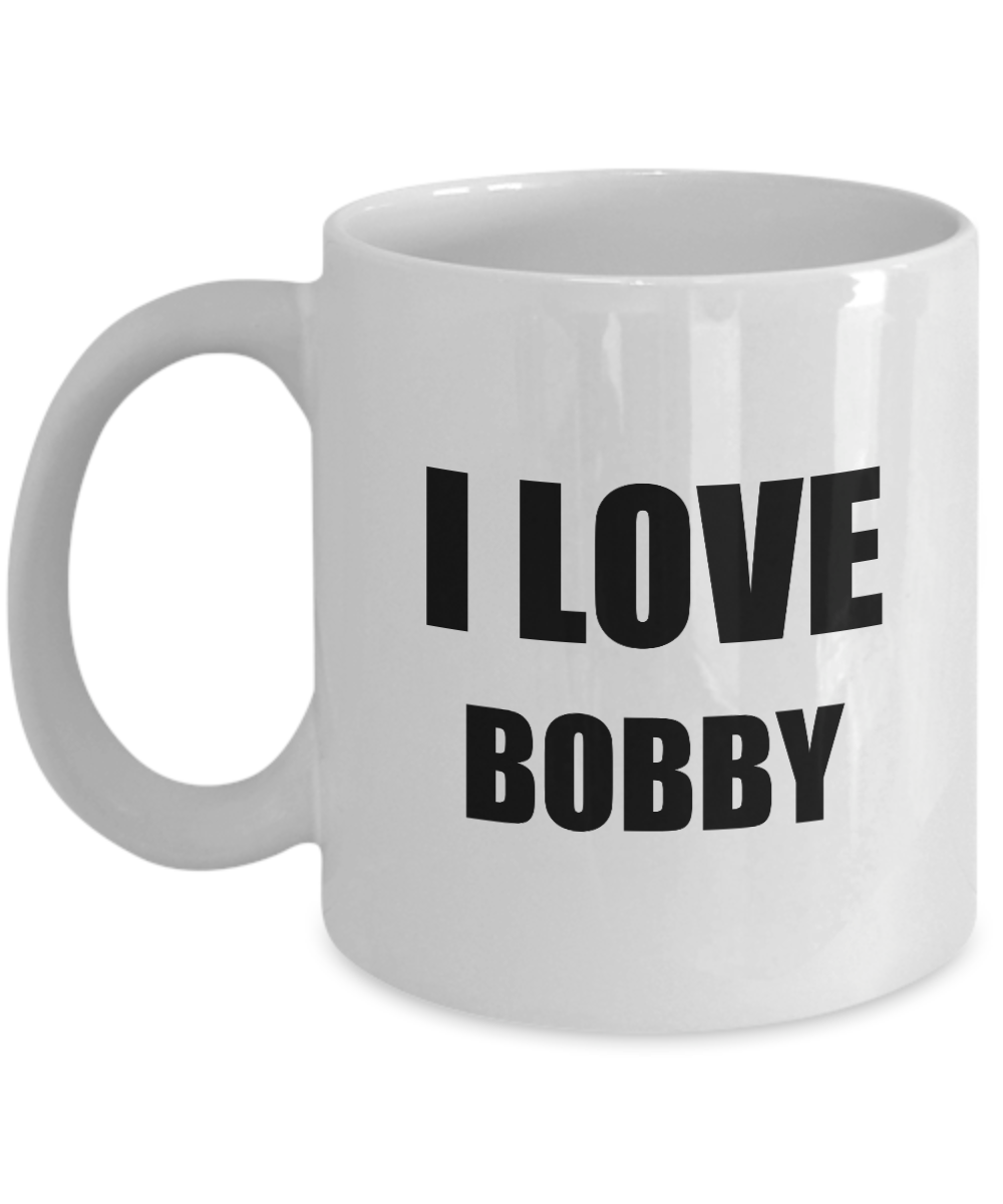 I Love Bobby Mug Funny Gift Idea Novelty Gag Coffee Tea Cup-Coffee Mug