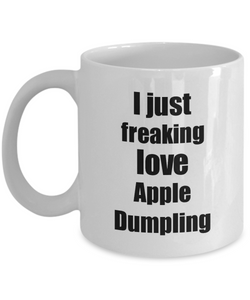 Apple Dumpling Lover Mug I Just Freaking Love Funny Gift Idea For Foodie Coffee Tea Cup-Coffee Mug