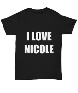 I Love Nicole T-Shirt Funny Gift for Gag Unisex Tee-Shirt / Hoodie