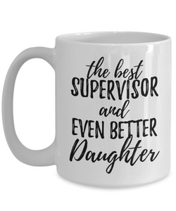 Supervisor Daughter Funny Gift Idea for Girl Coffee Mug The Best And Even Better Tea Cup-Coffee Mug