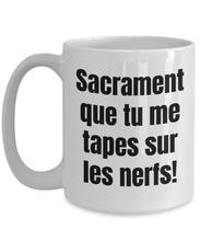 Load image into Gallery viewer, Sacrament que tu me tapes sur les nerfs Mug Quebec Swear In French Expression Funny Gift Idea for Novelty Gag Coffee Tea Cup-Coffee Mug