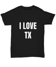Load image into Gallery viewer, I Love Tx T-Shirt Texas Funny Gift for Gag Unisex Tee-Shirt / Hoodie