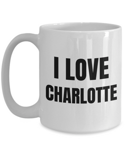 I Love Charlotte Mug Funny Gift Idea Novelty Gag Coffee Tea Cup-Coffee Mug