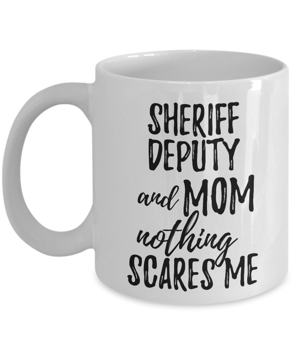 Sheriff Deputy Mom Mug Funny Gift Idea for Mother Gag Joke Nothing Scares Me Coffee Tea Cup-Coffee Mug