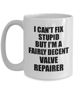Valve Repairer Mug I Can't Fix Stupid Funny Gift Idea for Coworker Fellow Worker Gag Workmate Joke Fairly Decent Coffee Tea Cup-Coffee Mug