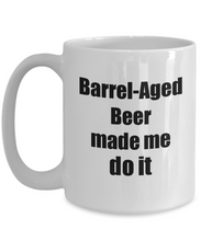 Load image into Gallery viewer, Barrel-Aged Beer Made Me Do It Mug Funny Drink Lover Alcohol Addict Gift Idea Coffee Tea Cup-Coffee Mug