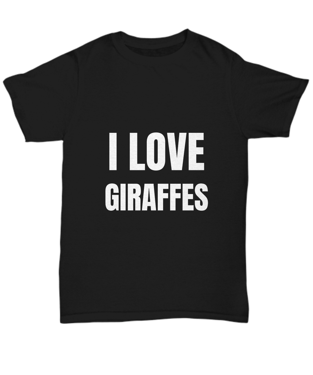I Love Giraffes T-Shirt Funny Gift for Gag Unisex Tee-Shirt / Hoodie