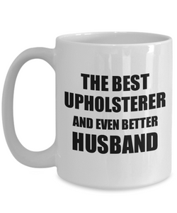 Upholsterer Husband Mug Funny Gift Idea for Lover Gag Inspiring Joke The Best And Even Better Coffee Tea Cup-Coffee Mug