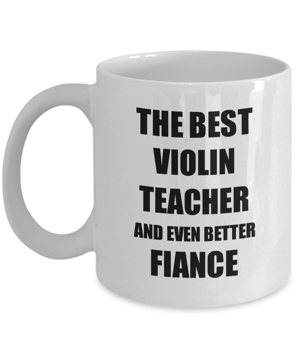Violin Teacher Fiance Mug Funny Gift Idea for Betrothed Gag Inspiring Joke The Best And Even Better Coffee Tea Cup-Coffee Mug