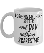 Load image into Gallery viewer, Forging Machine Setter Dad Mug Funny Gift Idea for Father Gag Joke Nothing Scares Me Coffee Tea Cup-Coffee Mug