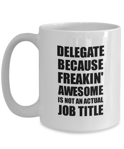 Delegate Mug Freaking Awesome Funny Gift Idea for Coworker Employee Office Gag Job Title Joke Coffee Tea Cup-Coffee Mug