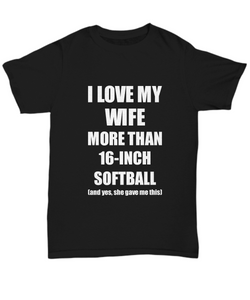 16-Inch Softball Husband T-Shirt Funny Valentine Gift For Hubby Unisex Tee-Shirt / Hoodie