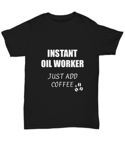 Oil Worker T-Shirt Instant Just Add Coffee Funny Gift-Shirt / Hoodie
