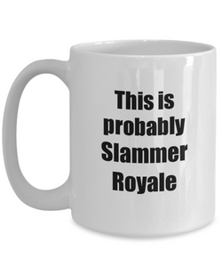This Is Probably Slammer Royale Mug Funny Alcohol Lover Gift Drink Quote Alcoholic Gag Coffee Tea Cup-Coffee Mug