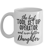 Load image into Gallery viewer, Tool Set-Up Operator Daughter Funny Gift Idea for Girl Coffee Mug The Best And Even Better Tea Cup-Coffee Mug