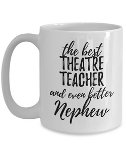Theatre Teacher Nephew Funny Gift Idea for Relative Coffee Mug The Best And Even Better Tea Cup-Coffee Mug