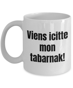 Viens icitte mon tabarnak Mug Quebec Swear In French Expression Funny Gift Idea for Novelty Gag Coffee Tea Cup-Coffee Mug