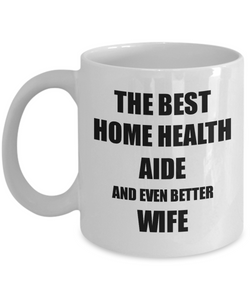Home Health Aide Wife Mug Funny Gift Idea for Spouse Gag Inspiring Joke The Best And Even Better Coffee Tea Cup-Coffee Mug