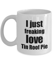 Load image into Gallery viewer, Tin Roof Pie Lover Mug I Just Freaking Love Funny Gift Idea For Foodie Coffee Tea Cup-Coffee Mug
