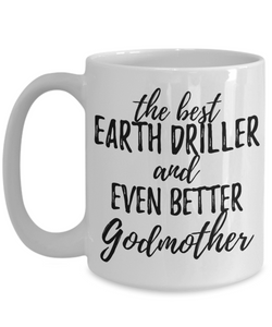 Earth Driller Godmother Funny Gift Idea for Godparent Coffee Mug The Best And Even Better Tea Cup-Coffee Mug
